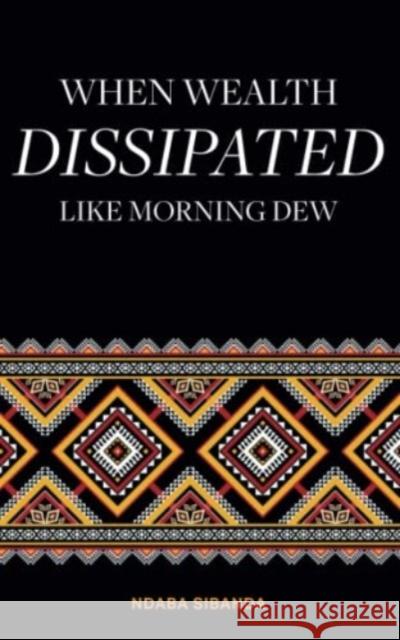 When Wealth Dissipated Like Morning Dew Ndaba Sibanda 9781912092444 Arkbound - książka