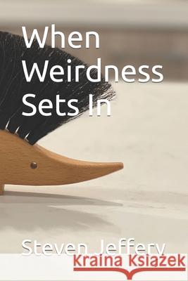 When Weirdness Sets In Steven Jeffery   9798351843094 Independently Published - książka