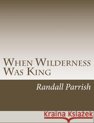 When Wilderness Was King Randall Parrish 9781544211381 Createspace Independent Publishing Platform - książka