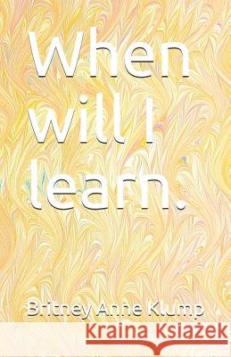 When Will I Learn. Britney Anne Klump 9781797628240 Independently Published - książka