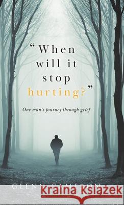 When will it stop hurting?: One man's journey through grief Cameron, Glenn 9780228816300 Tellwell Talent - książka