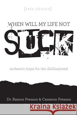 When Will My Life Not Suck? Teen Edition: Authentic Hope for the Disillusioned Ramon Presso Cameron Presson 9781530853373 Createspace Independent Publishing Platform - książka