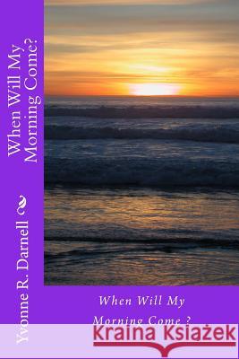 When Will My Morning Come? Yvonne R. Darnell 9781983755507 Createspace Independent Publishing Platform - książka