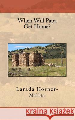 When Will Papa Get Home? Larada Horner-Miller 9780996614405 Horner Publishing Company - książka
