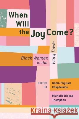 When Will the Joy Come?: Black Women in the Ivory Tower Robin Phylisia Chapdelaine Abena Ampofoa Asare Michelle Dionne Thompson 9781625347367 University of Massachusetts Press - książka
