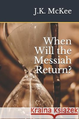 When Will the Messiah Return? J. K. McKee 9781470135317 Createspace - książka
