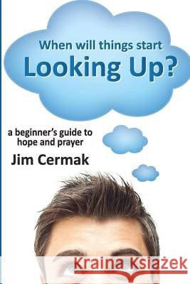 When Will Things Start Looking Up? Chief Spark Igniter Jim Cermak 9781312559257 Lulu.com - książka