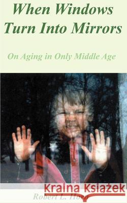 When Windows Turn Into Mirrors: On Aging in Only Middle Age Horn, Robert L. 9781587214004 Authorhouse - książka