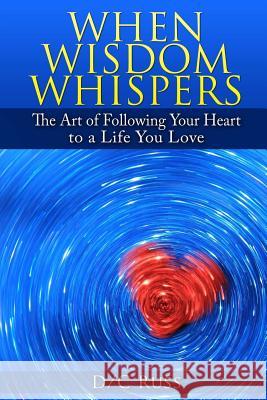 When Wisdom Whispers: The Art of Following Your Heart to a Life You Love D/C Russ 9781496178749 Createspace - książka