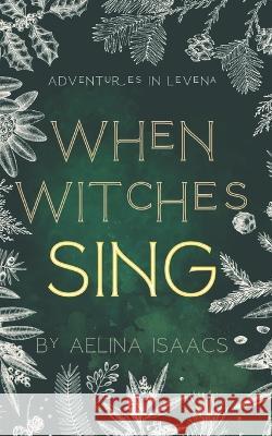 When Witches Sing: Adventures in Levena: Yuletide Special Aelina Isaacs   9798370435065 Independently Published - książka