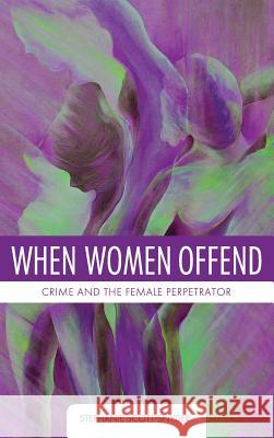 When Women Offend: Crime and the Female Perpetrator Stephanie Scott-Snyder 9781516572724 Cognella Academic Publishing - książka