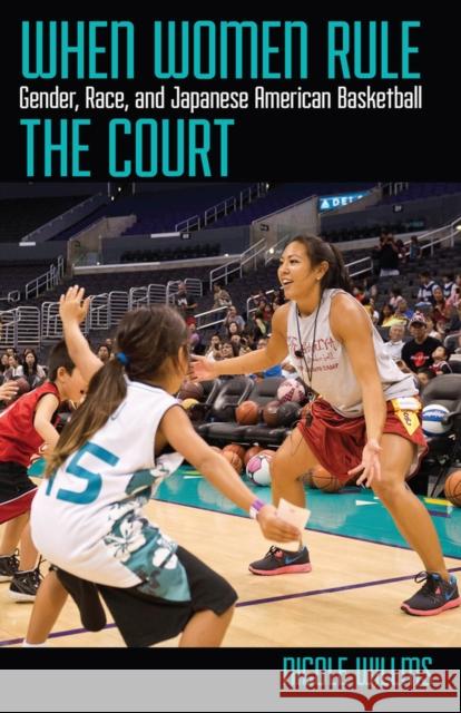 When Women Rule the Court: Gender, Race, and Japanese American Basketball Nicole Willms 9780813584164 Rutgers University Press - książka
