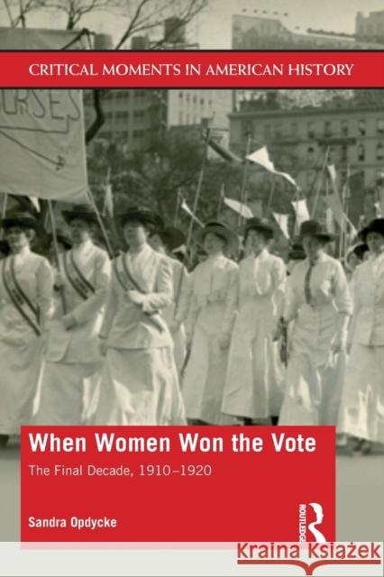 When Women Won The Vote: The Final Decade, 1910-1920 Opdycke, Sandra 9781138044883 Routledge - książka