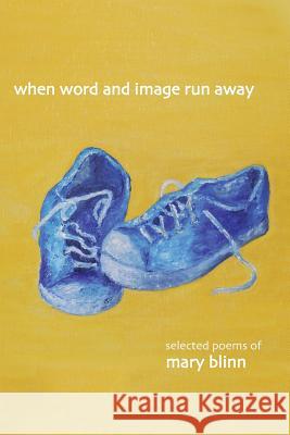 When Word and Image Run Away: The Selected Poems of Mary Blinn Mary Blinn Degenova Albert Hertel Pat 9780692724156 After Hours Press - książka