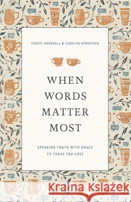 When Words Matter Most: Speaking Truth with Grace to Those You Love Cheryl Marshall Caroline Newheiser 9781433571244 Crossway Books - książka