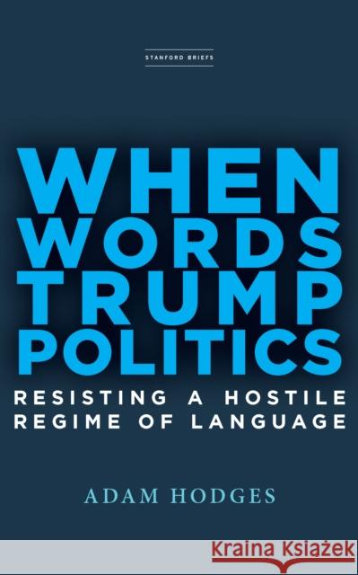 When Words Trump Politics: Resisting a Hostile Regime of Language Hodges, Adam 9781503610798 Stanford Briefs - książka