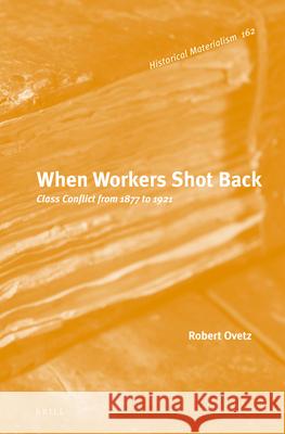 When Workers Shot Back: Class Conflict from 1877 to 1921 Robert Ovetz 9789004332348 Brill - książka