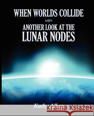 When Worlds Collide: Another Look at the Lunar Nodes Kathy Allan 9780983686620 Pollux Press - książka