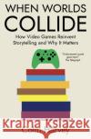When Worlds Collide: How Video Games Reinvent Storytelling and Why It Matters Colin Harvey 9781914487347 Canbury Press