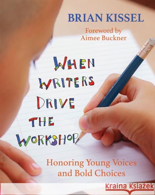 When Writers Drive the Workshop: Honoring Young Voices and Bold Choices Brian Kissel 9781625310736 Stenhouse Publishers - książka