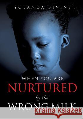 When You Are Nurtured by the Wrong Milk Yolanda Bivins 9781628399097 Xulon Press - książka