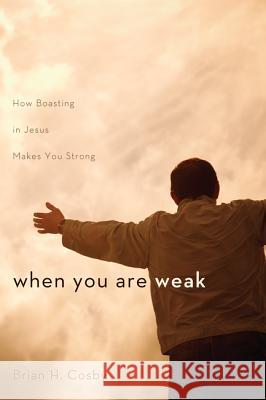When You Are Weak: How Boasting in Jesus Makes You Strong Brian H. Cosby 9781620321522 Wipf & Stock Publishers - książka