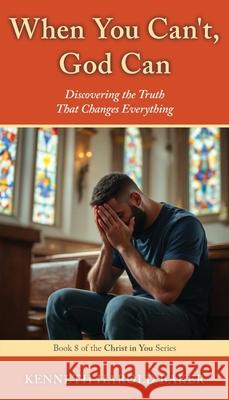 When You Can't, God Can: Discovering the Truth That Changes Everything Kenneth Harold Baker 9781662969058 Gatekeeper Press - książka