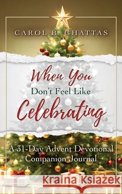 When You Don't Feel Like Celebrating: A 31-Day Advent Devotional Companion Journal Carol B. Ghattas 9781649608505 Ambassador International - książka