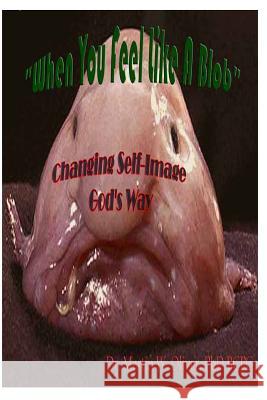 When You Feel Like a Blob: : Changing Self-Image God's Way Dr Martin W. Olive 9781494878306 Createspace - książka