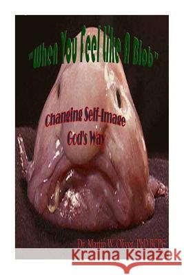 When You Feel Like a Blob: Changing Self-Image God's Way (Chinese Version) Dr Martin W. Olive Diane L. Oliver 9781499560176 Createspace - książka