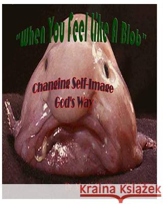 When You Feel Like a Blob: Changing Self-Image God's Way (PERSIAN VERSION) Oliver Phd 9781499561265 Createspace - książka