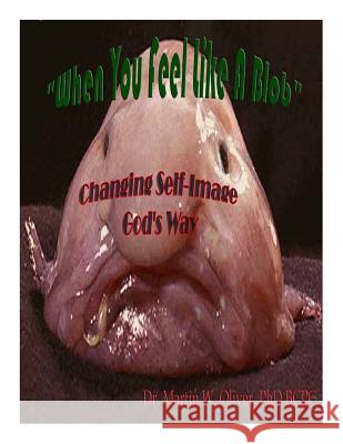 When You Feel Like a Blob: Changing Self-Image God's Way (Vietnamese Version) Dr Martin W. Olive Diane L. Oliver 9781499562095 Createspace - książka