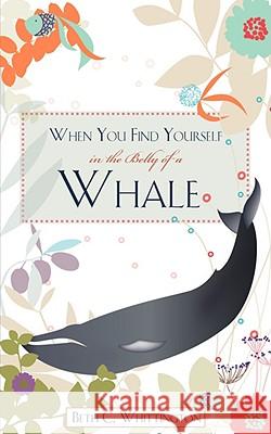 When You Find Yourself in the Belly of a Whale Beth C Whittington 9781604779394 Xulon Press - książka