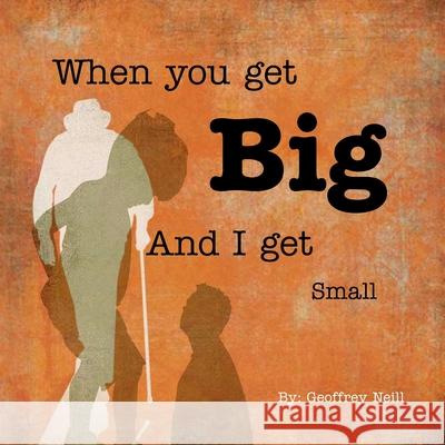 When You Get Big and I Get Small Geoffrey James Neill 9781518828478 Createspace Independent Publishing Platform - książka
