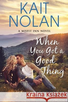 When You Got A Good Thing Kait Nolan 9781648351143 Take the Leap Publishing - książka