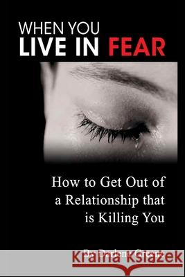 When You Live In Fear - How to Get Out of a Relationship That is Killing You Darlene Greene 9780557201266 Lulu.com - książka