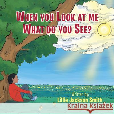 When You Look at me What do You See? Jackson-Smith, Lillie 9781503535459 Xlibris Corporation - książka