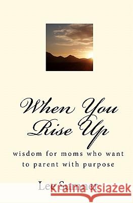 When You Rise Up: Wisdom for moms who want to parent with purpose Sumner, Richard 9781453698778 Createspace - książka