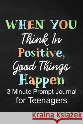 When You Think in Positive Good Things Happen: 3 Minute Prompt Journal for Teenagers Boys Writing Diary for Promote Gratitude, Self-Confidence, Self-Discovery and Happiness with Black Chalkboard Cover Paperland Publishing 9798666425473 Independently Published - książka