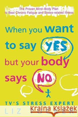 When You Want to Say Yes, But Your Body Says No: The Proven Mind-Body Plan to Beat Chronic Fatigue and Stress-related Illness Liz Tucker 9780007332502 HarperCollins Publishers - książka