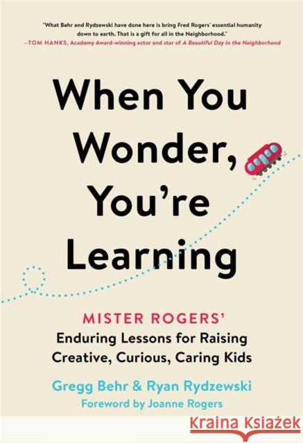 When You Wonder, You're Learning: Mister Rogers' Enduring Lessons for Raising Creative, Curious, Caring Kids Gregg Behr Ryan Rydzewski Joanne Rogers 9780306874741 Hachette Go - książka