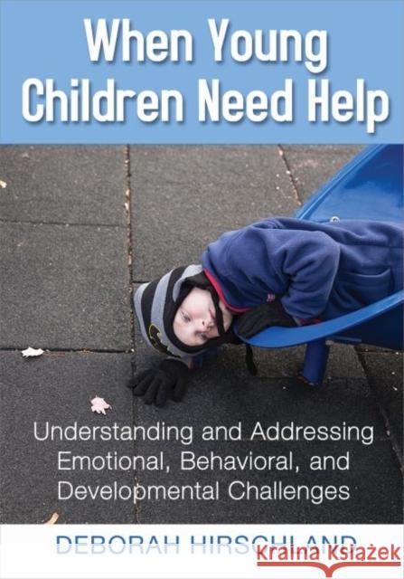 When Young Children Need Help: Understanding and Addressing Emotional, Behavorial, and Developmental Challenges Deborah Hirschland 9781605542386 Redleaf Press - książka