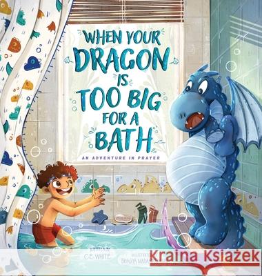 When Your Dragon Is Too Big for a Bath C. E. White Bhagya Madanasinghe 9781733248785 CWM Publishing - książka