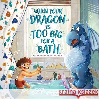 When Your Dragon Is Too Big for a Bath: An Adventure in Prayer White, C. E. 9781733248792 CWM Publishing - książka