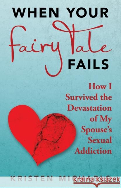 When Your Fairy Tale Fails: How I Survived the Devastation of My Spouse's Sexual Addiction Kristen Michaels 9781664239210 WestBow Press - książka