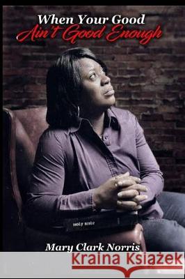 When Your Good Ain't Good Enough Mary Clark Norris LLC Hesterwardlaw Publishing 9781548485962 Createspace Independent Publishing Platform - książka