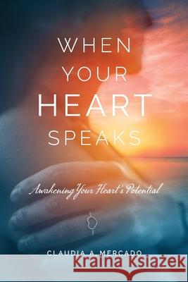 When Your Heart Speaks: Awakening Your Heart's Potential Claudia Mercado 9781667803418 Bookbaby - książka
