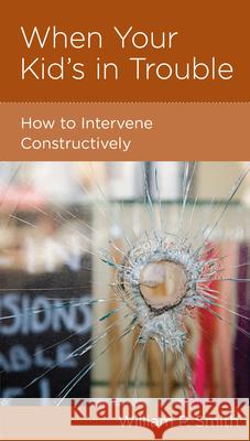 When Your Kid's in Trouble: How to Intervene Constructively William Paul Smith William P Smith 9781936768462 New Growth Press - książka
