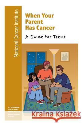 When Your Parent Has Cancer: A Guide for Teens National Cancer Institute National Institutes of Health U. S. Department of Heal Huma 9781477681114 Createspace - książka