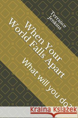 When Your World Falls Apart: What will you do? Terrance Jenkins 9781072342779 Independently Published - książka